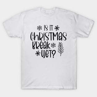 Is It Christmas Break Yet Funny Teacher  Student Gift T-Shirt